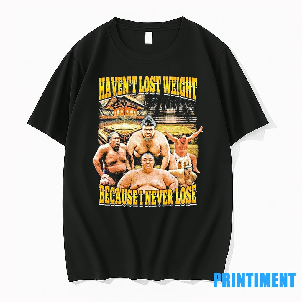 Sumo Japan Havent Lost Weight Because I Never Lose Tshirts Sweater