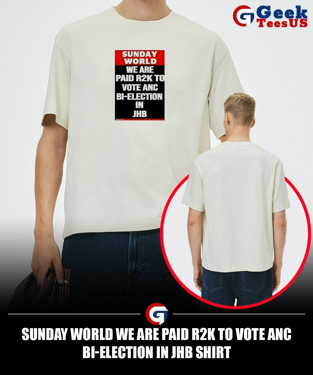 Sunday world we are paid R2k to vote Anc Bi-election In Jhb shirt
