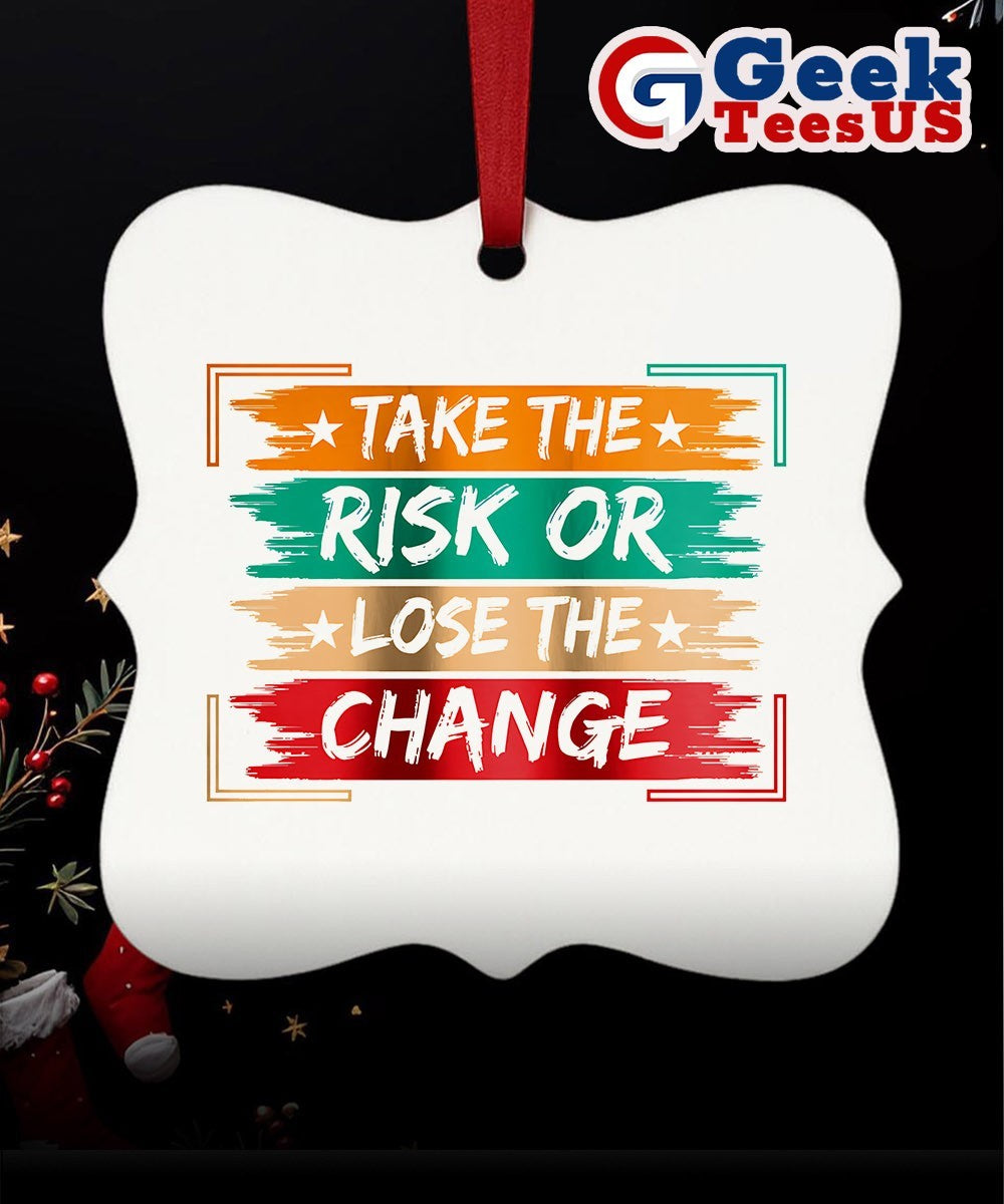 Take the Risk or Lose the Change Ornament