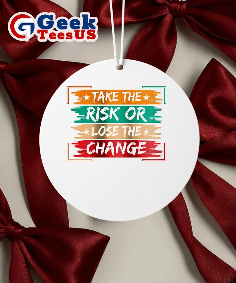 Take the Risk or Lose the Change Ornament