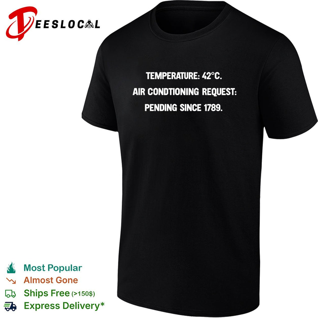 Temperature 42 degrees air conditioning request pending since 1789 quote shirt