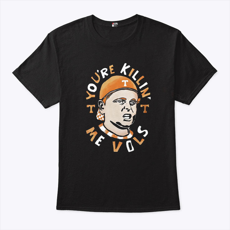 Tennessee Volunteers You’re Killing Me Vols Shirt