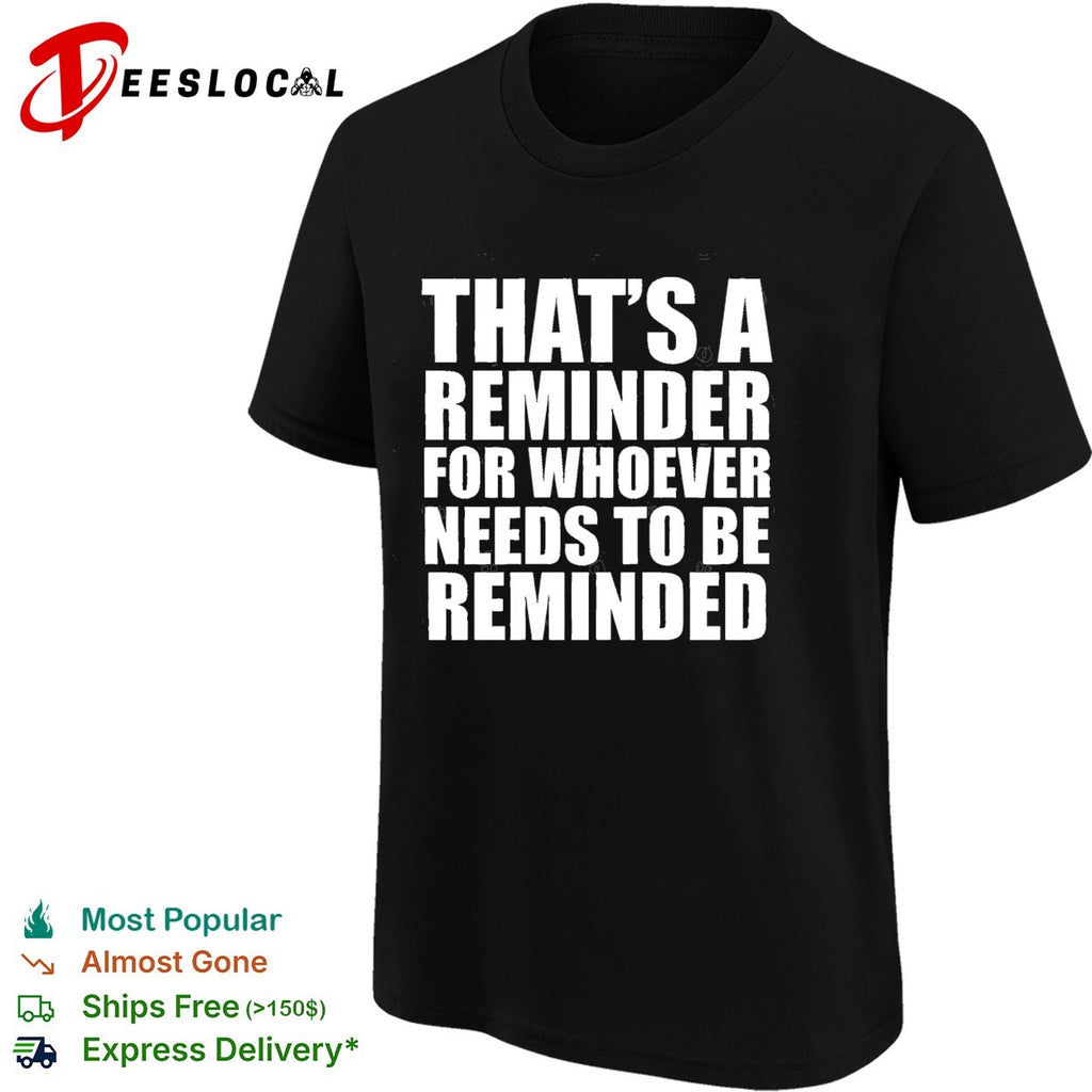 Thats a reminder for whoever needs to be reminded bold statement quote shirt