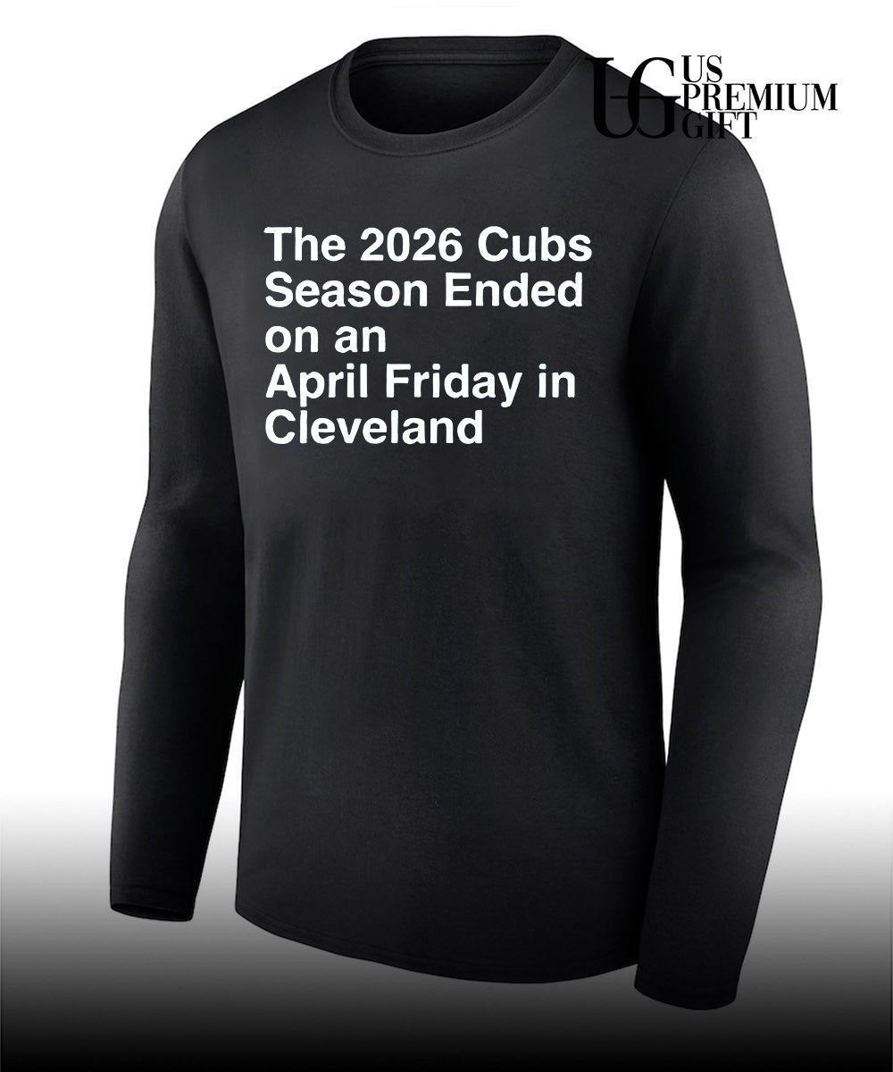 The 2026 Cubs Season Ebded On An April Friday In Cleveland shirt