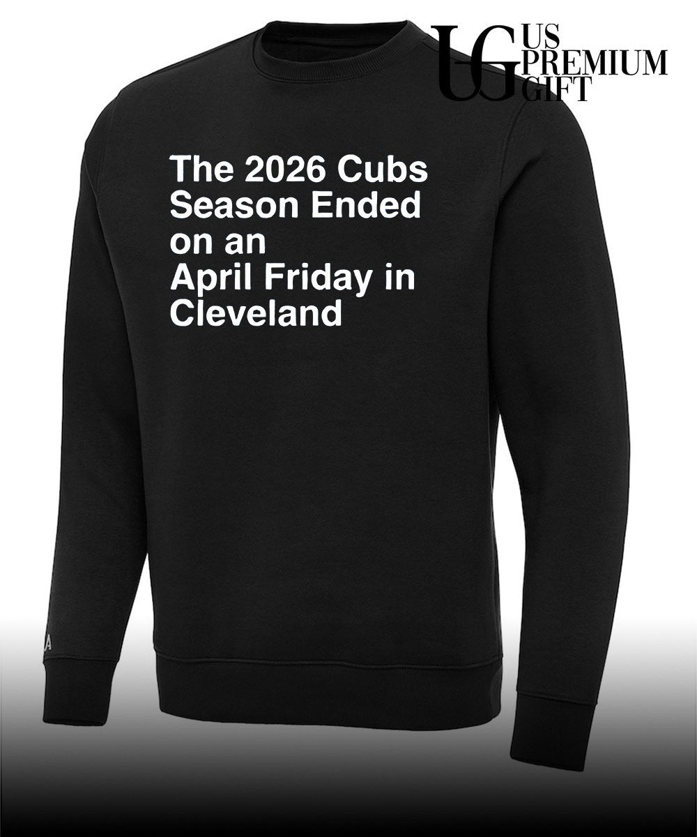 The 2026 Cubs Season Ebded On An April Friday In Cleveland shirt