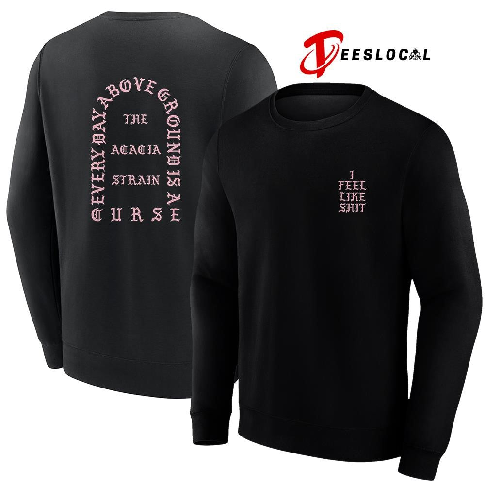The Acacia Strain I feel like shit about ground is a curse shirt