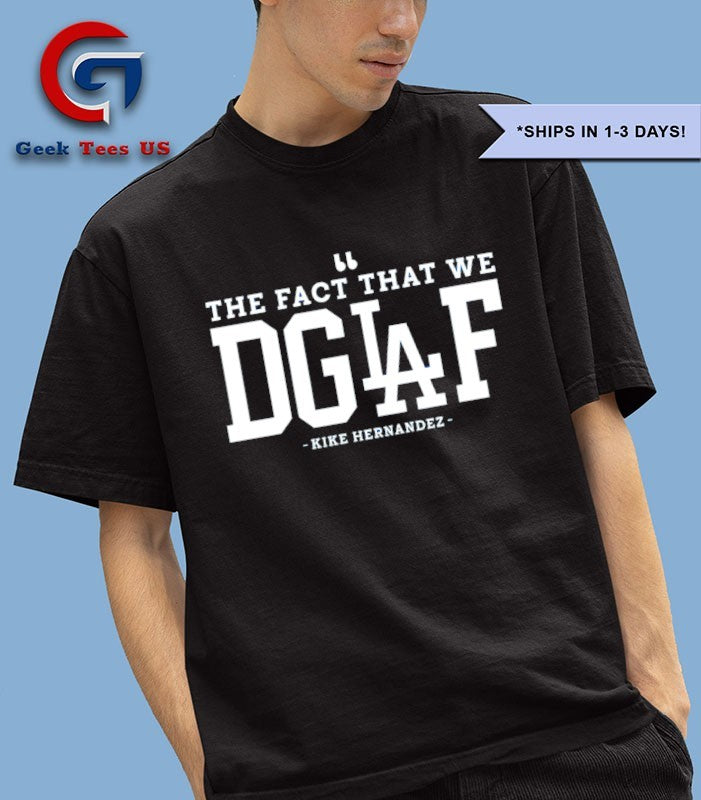 The Fact That We DGAF Kike Hernandez Los Angeles Dodgers MLB shirt