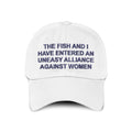 The Fish And I Have Entered An Uneasy Alliance Against Women Hat