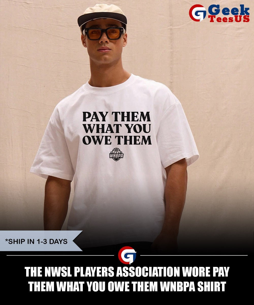 The NWSL players Association wore Pay Them What You Owe Them WNBPA shirt