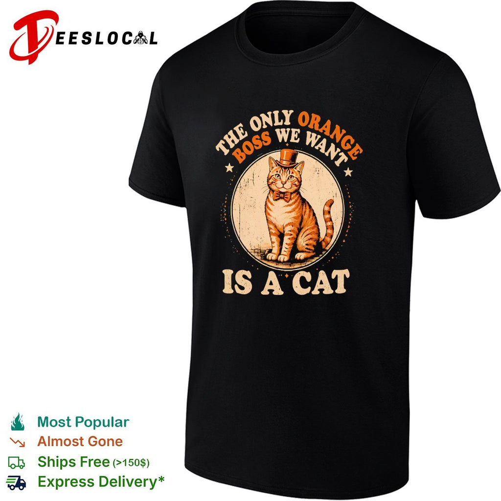 The Only Orange Boss We Want Is a Cat shirt