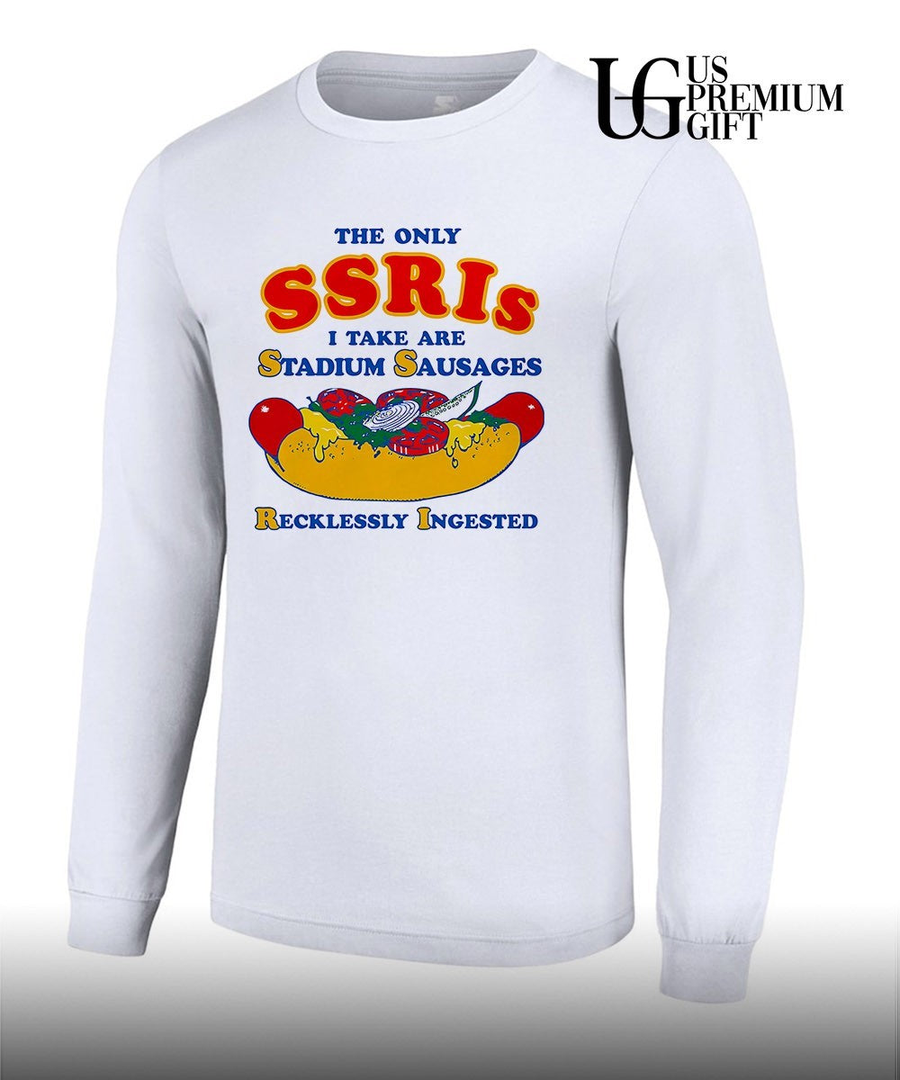 The Only SSRIs I Take are Stadium Sausages Recklessly Ingested shirt