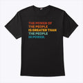 The Power Of The People Is Greater Than The People In Power T Shirt