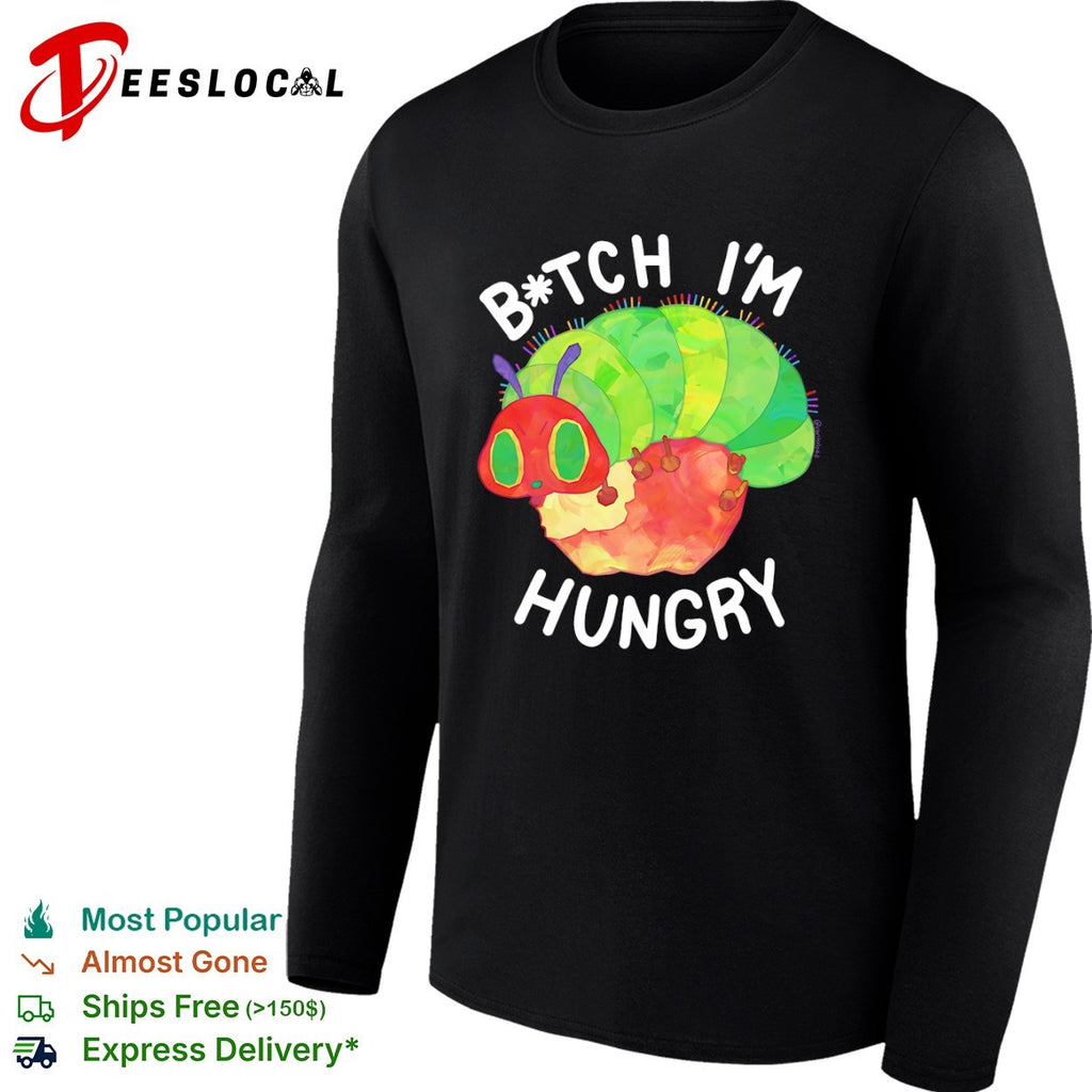 The Very Hungry Caterpillar Bitch I’m Hungry Shirt