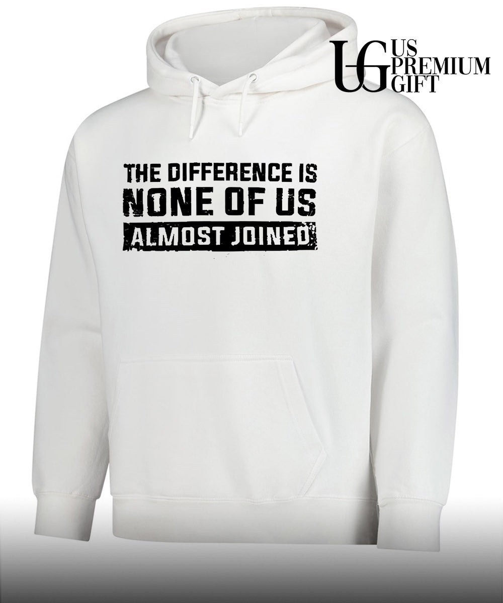 The difference is none of us almost joined shirt