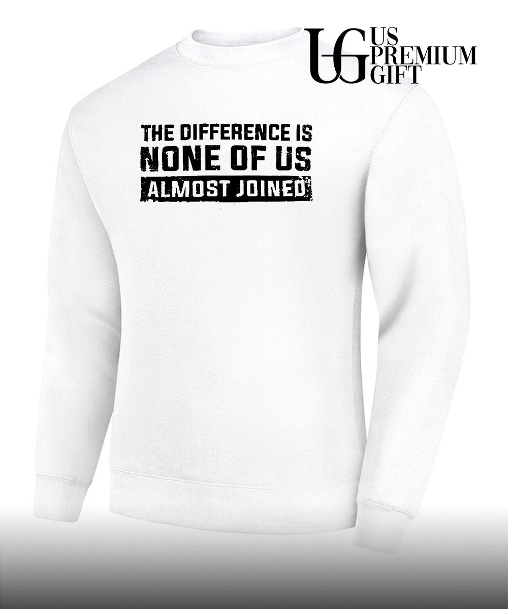 The difference is none of us almost joined shirt