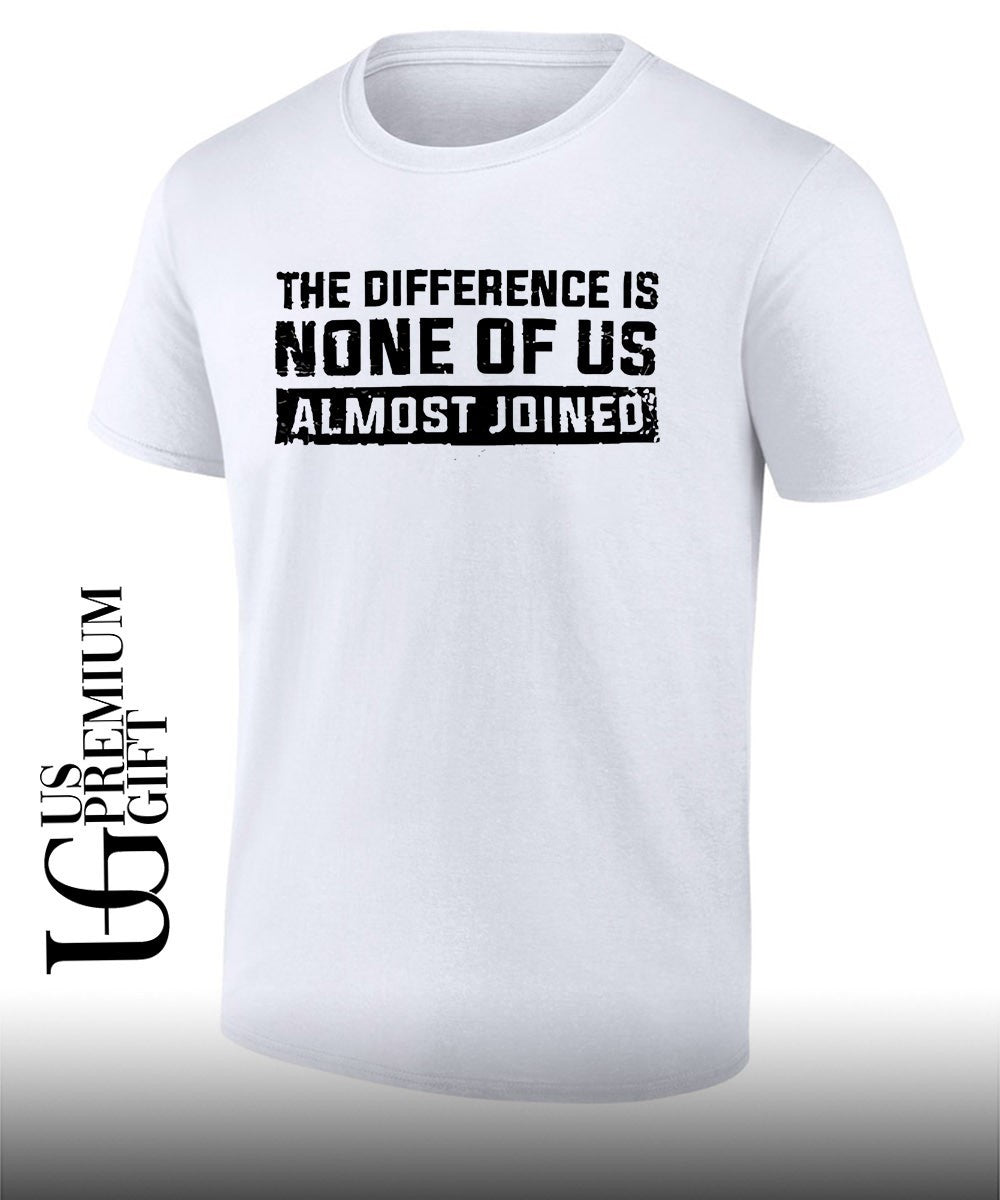 The difference is none of us almost joined shirt
