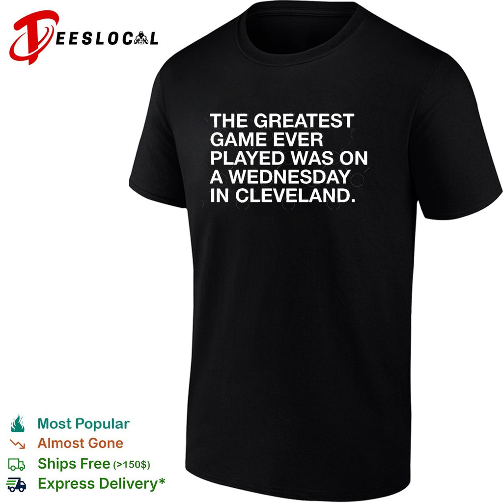 The greatest game ever played was on a wednesday in cleveland sports quote shirt