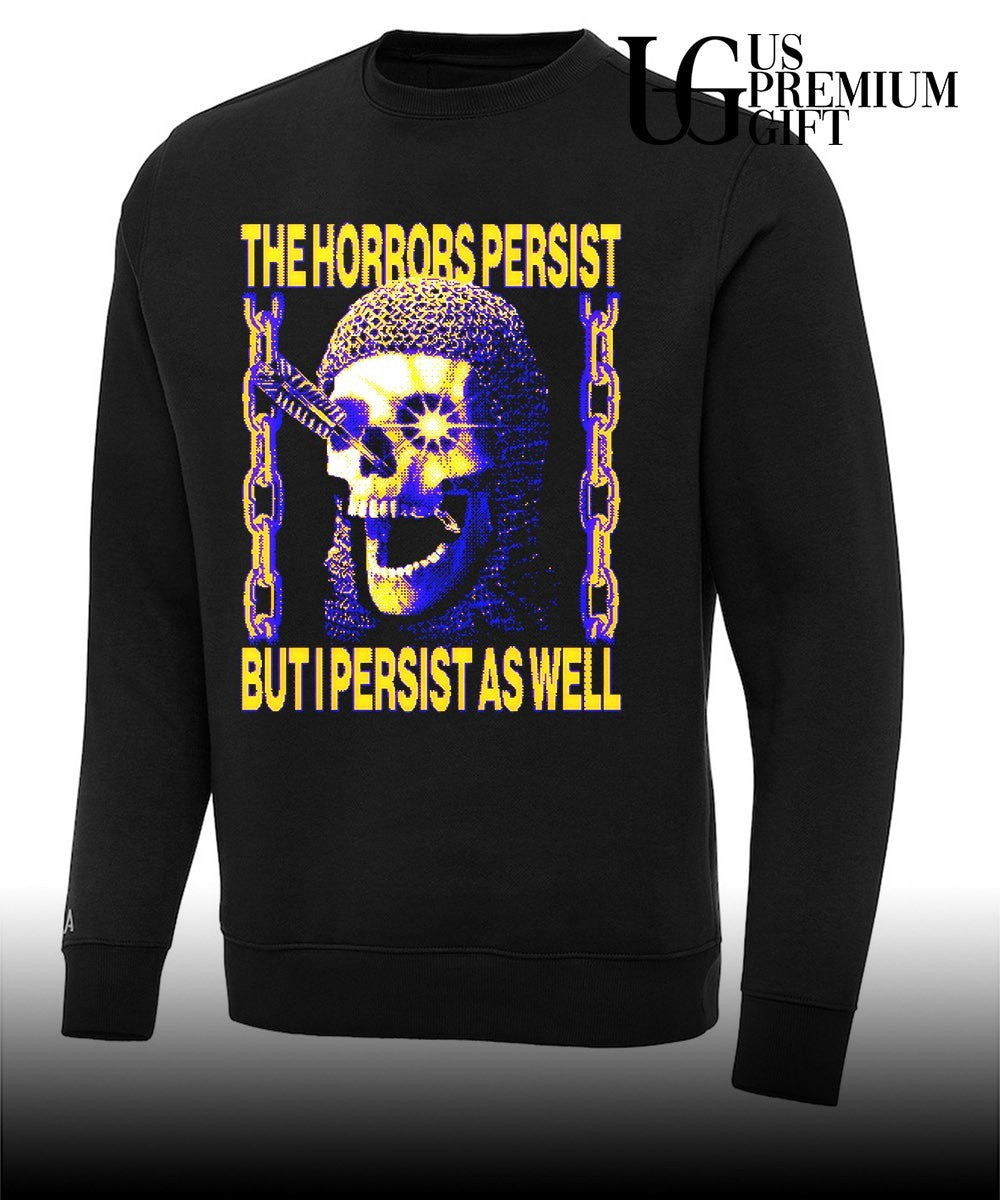 The horrors persist but I persist as well shirt