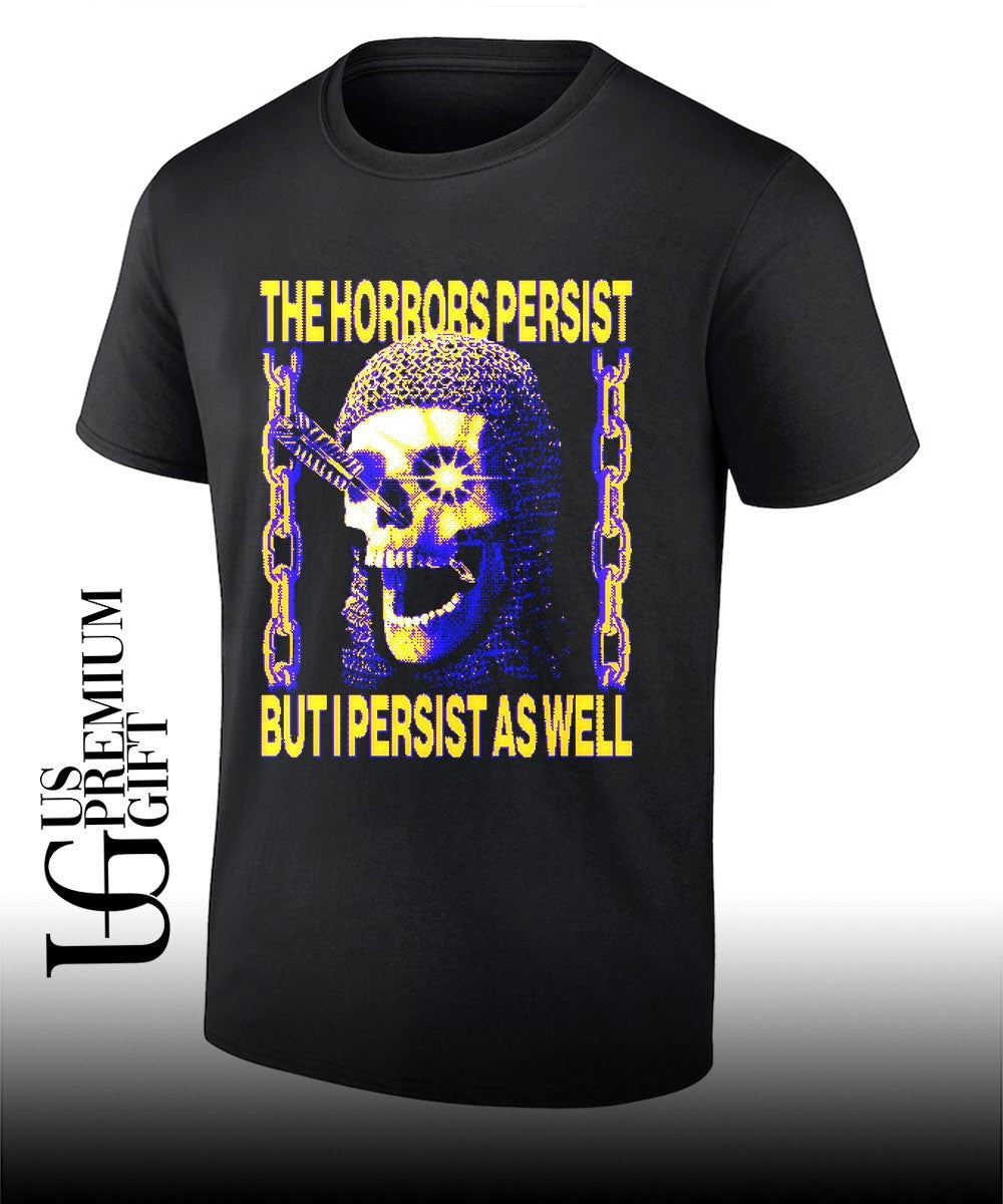 The horrors persist but I persist as well shirt