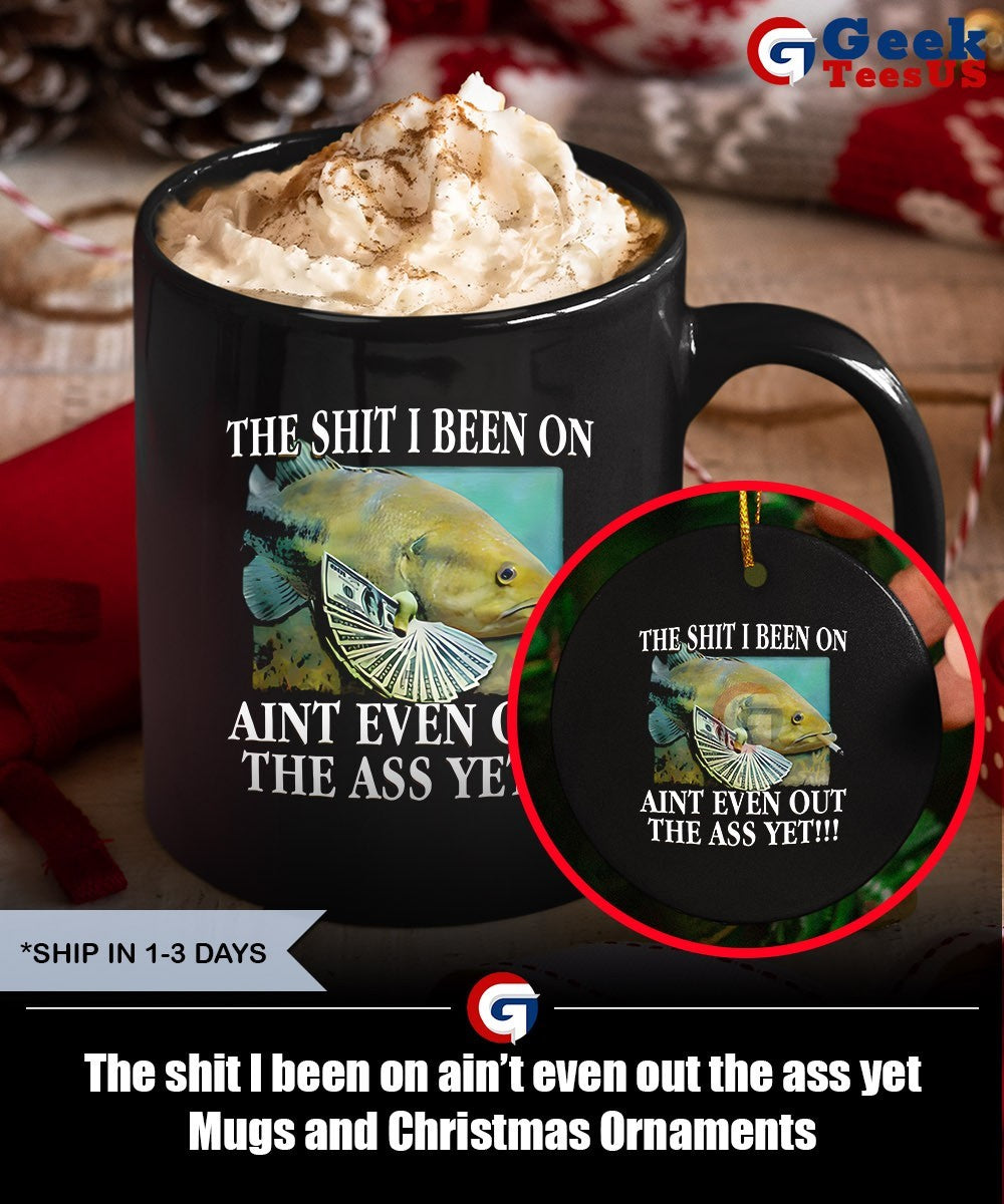 The shit I been on ain’t even out the ass yet shirt