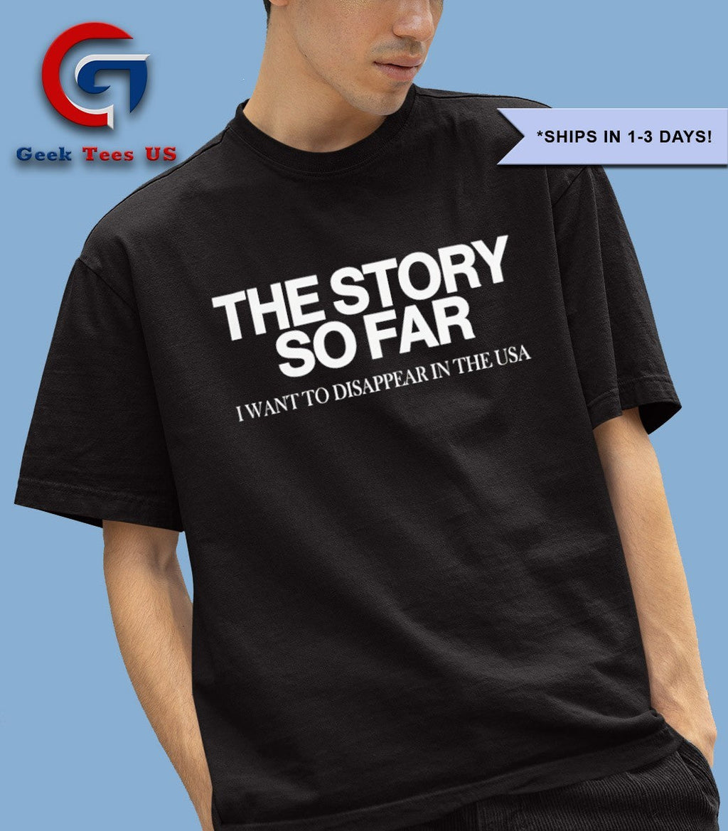 The story so far I want to disappear in the USA shirt