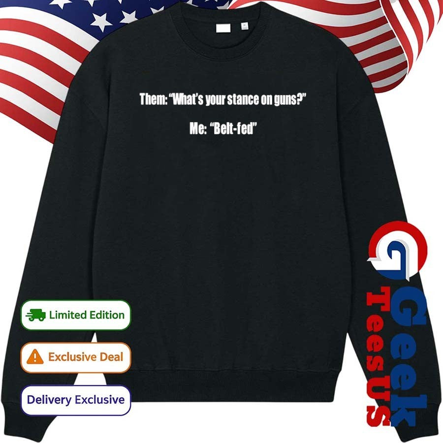 Them what’s your stance on guns me belt fed shirt