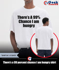 There’s a 99 percent chance I am hungry shirt