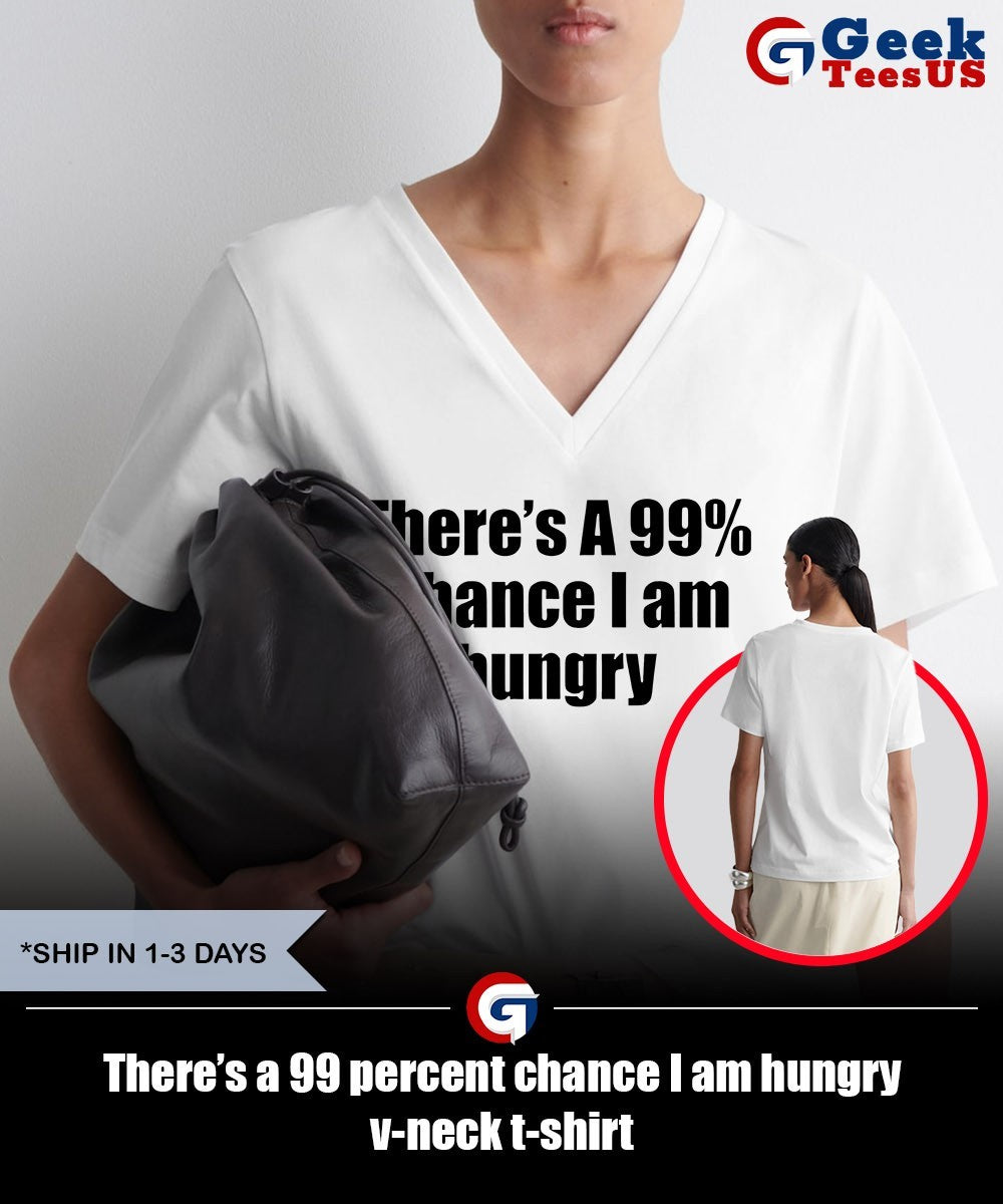 There’s a 99 percent chance I am hungry shirt