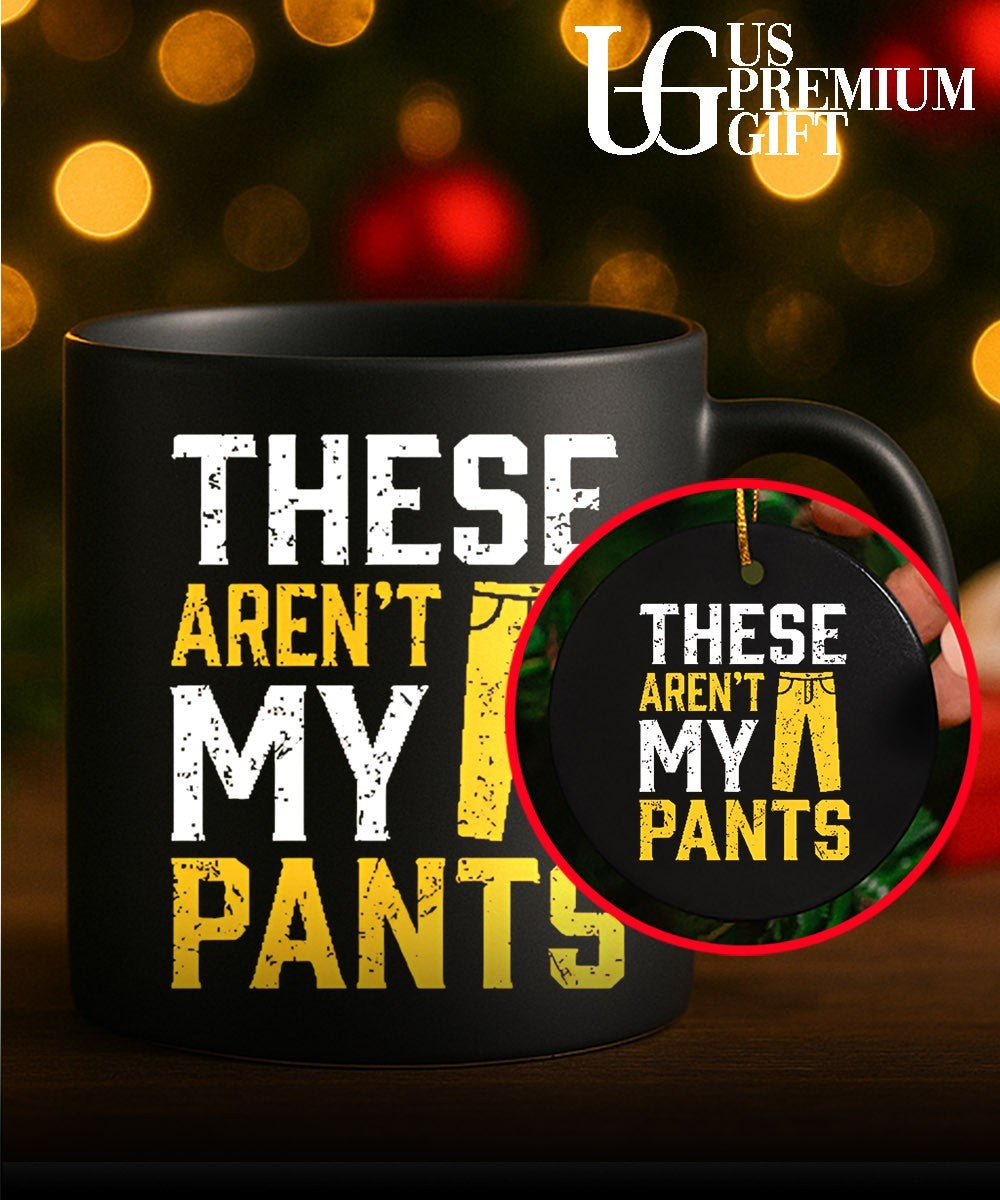 These are not my pants shirt