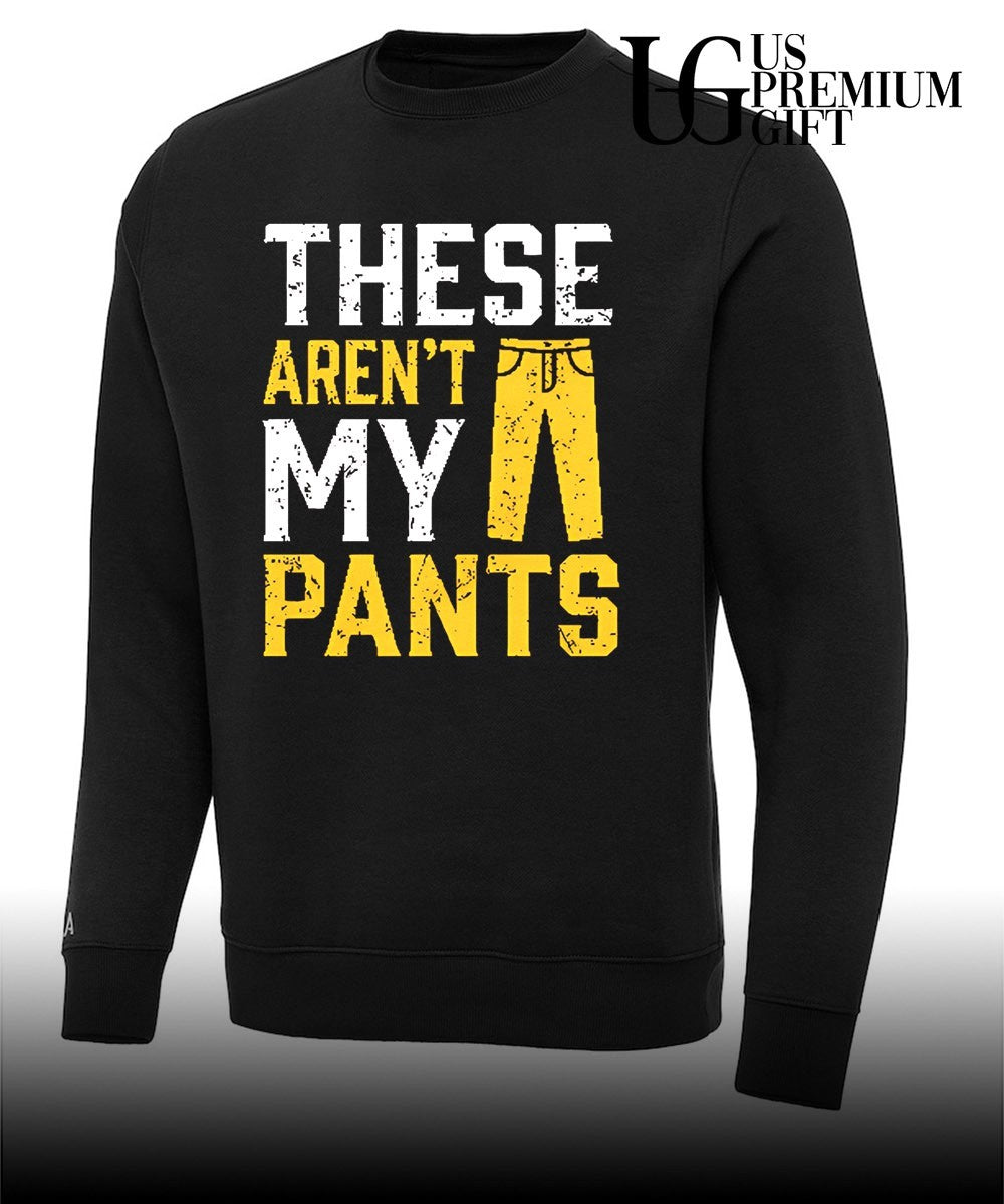 These are not my pants shirt