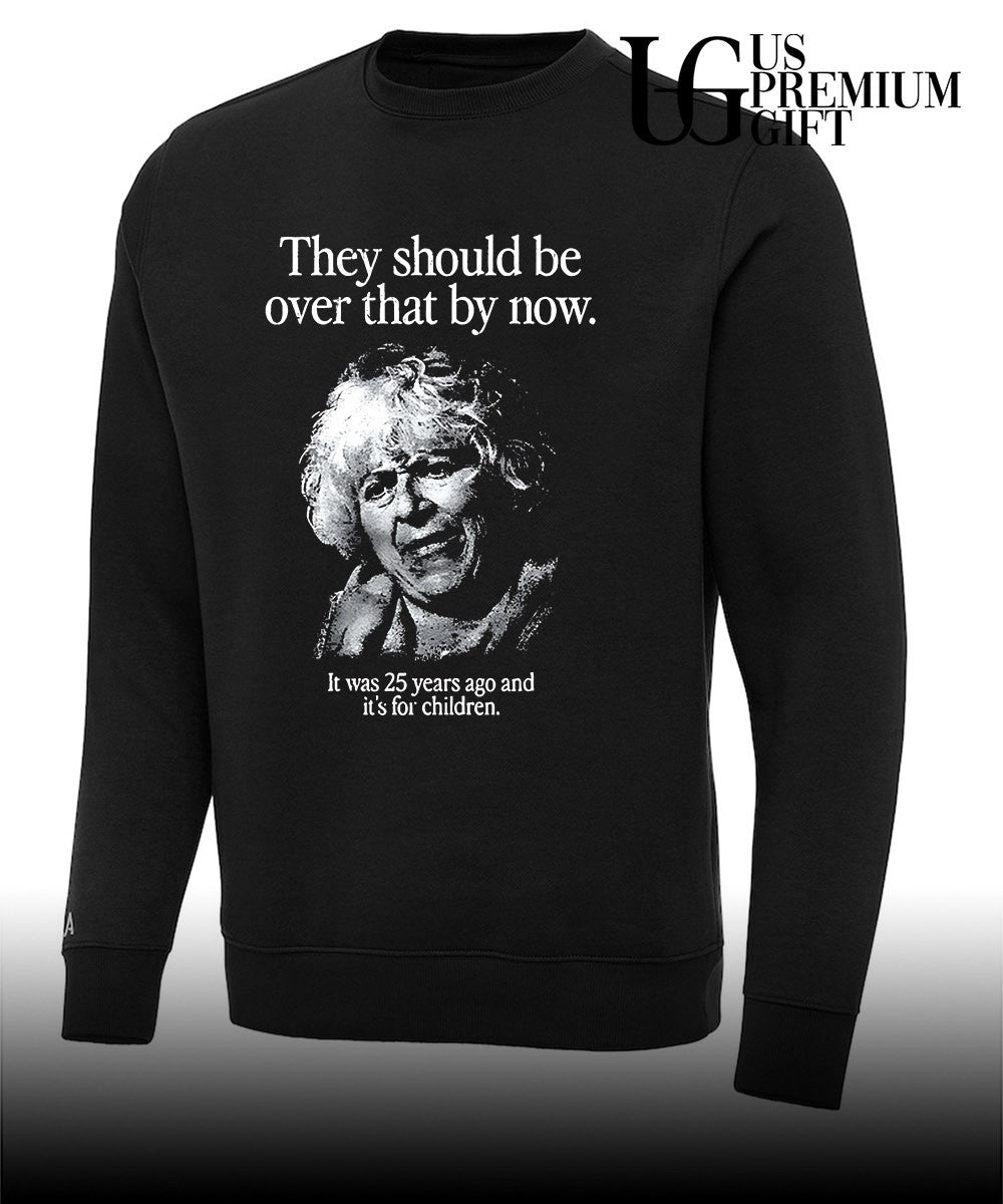 They should be over that by now it was 25 years ago and it’s for children shirt