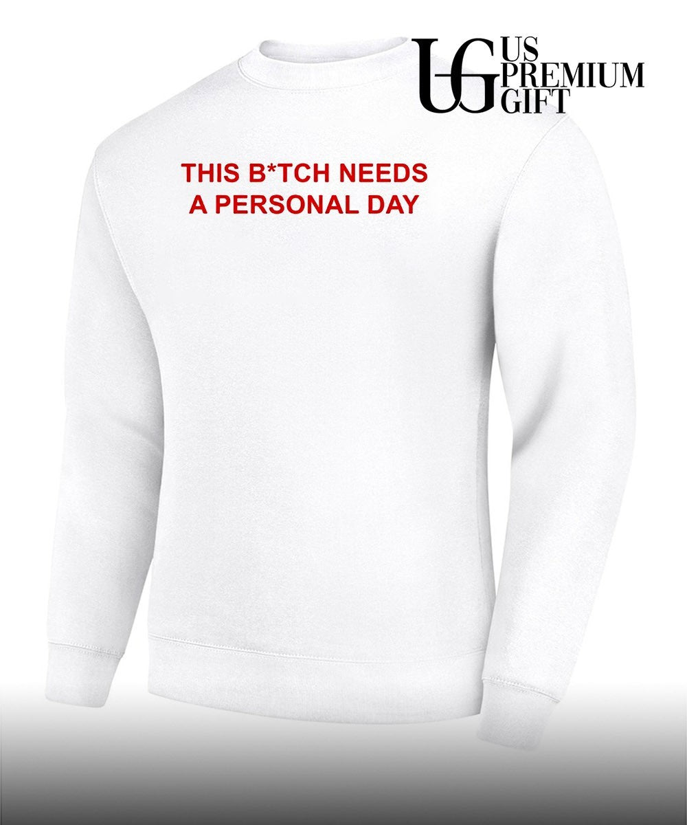 This btch needs a personal day shirt