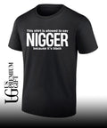 This shirt is allowed to say Nigger because it’s black shirt