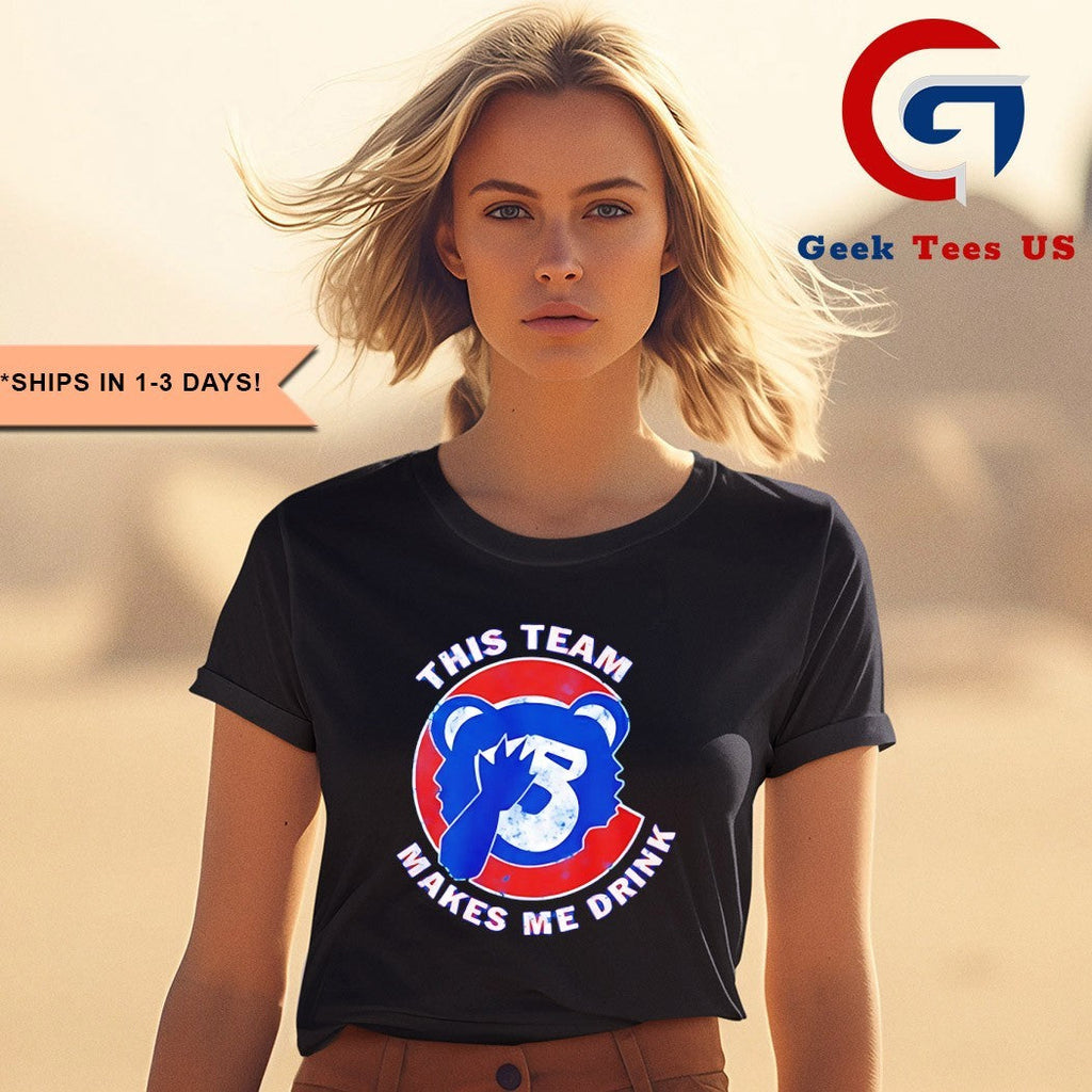 This team makes me drink Chicago Cubs shirt