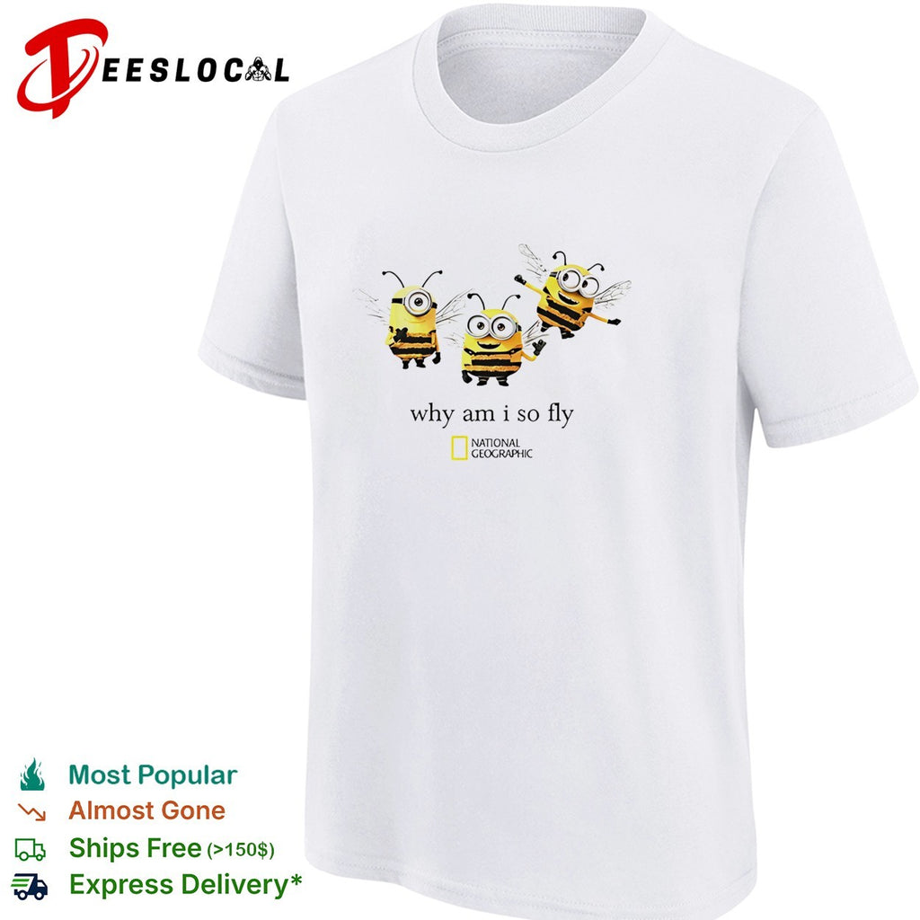 Three bee minions dressed as bees flying why am I so fly geographic parody shirt