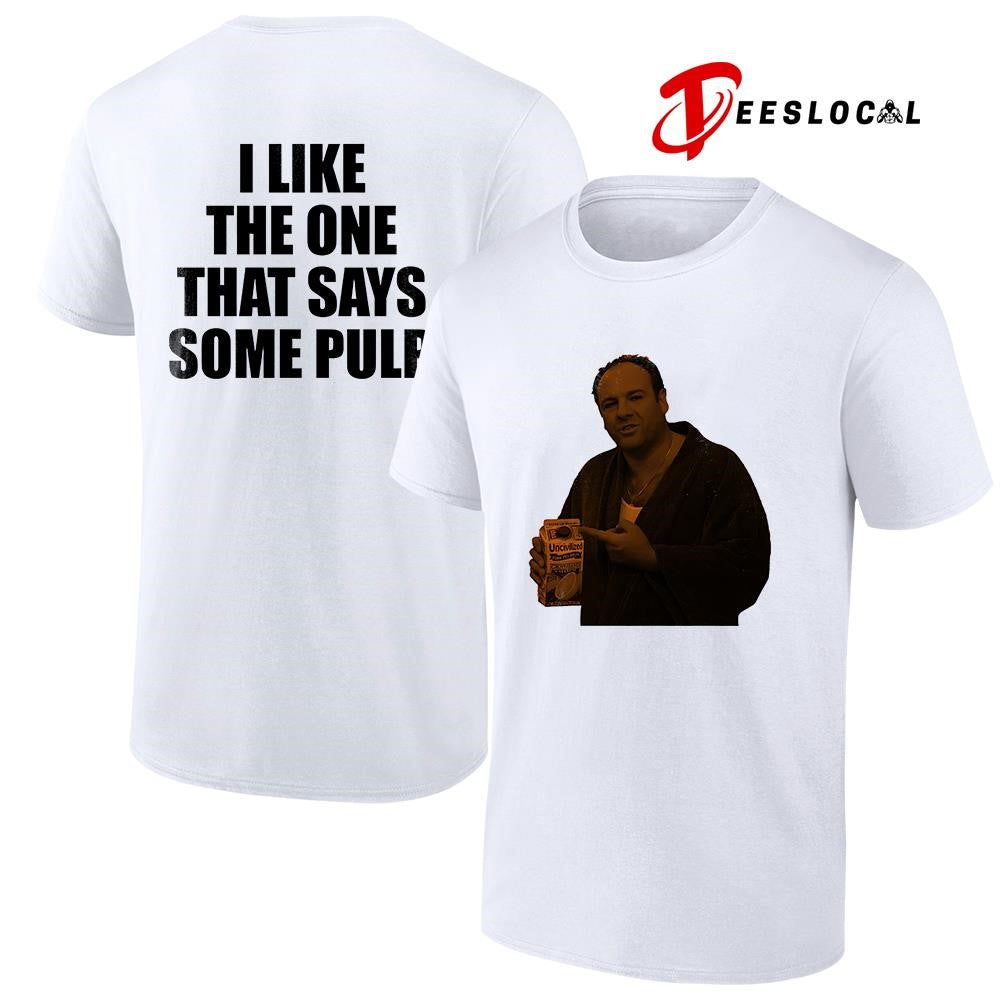 Tony Soprano I like the one that says some pulp shirt