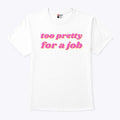 Too Pretty For A Job T Shirt