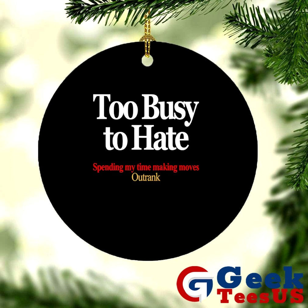 Too busy to hate spending my time making moves outrank shirt