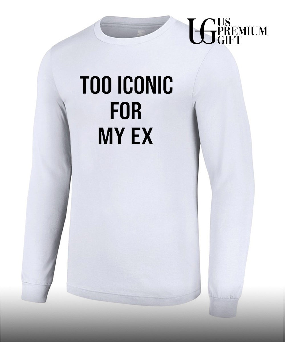 Too iconic for my ex shirt