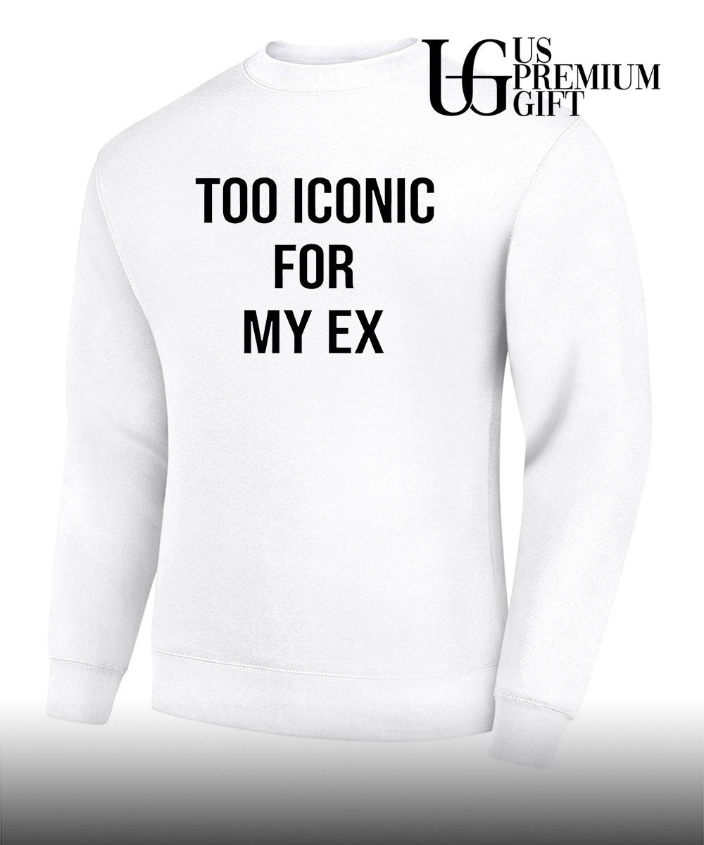 Too iconic for my ex shirt