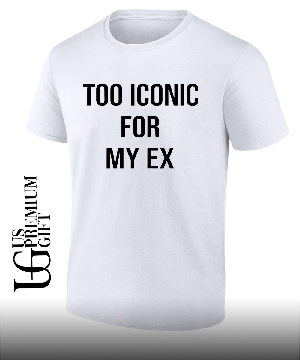 Too iconic for my ex shirt