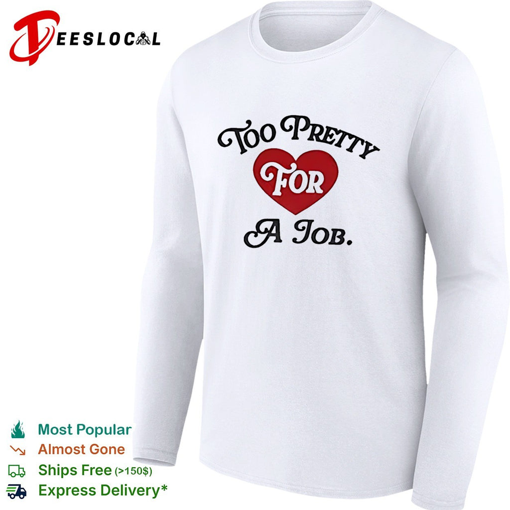 Too pretty for a job heart shirt