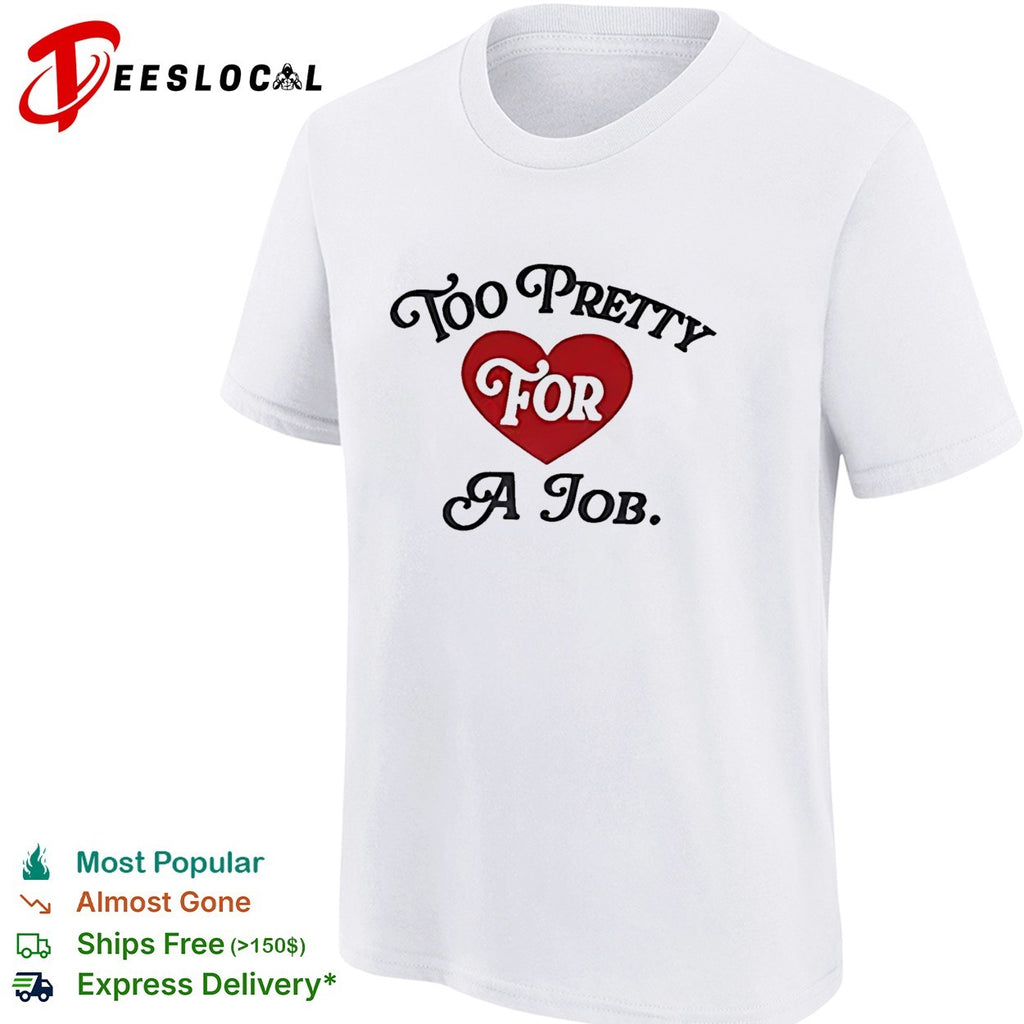 Too pretty for a job heart shirt