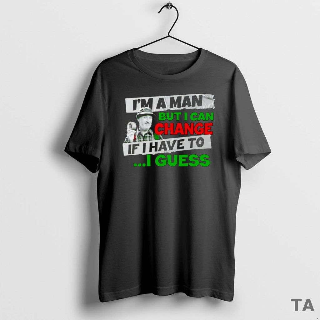 Top Im A Man But I Can Change If I Have To I Guess