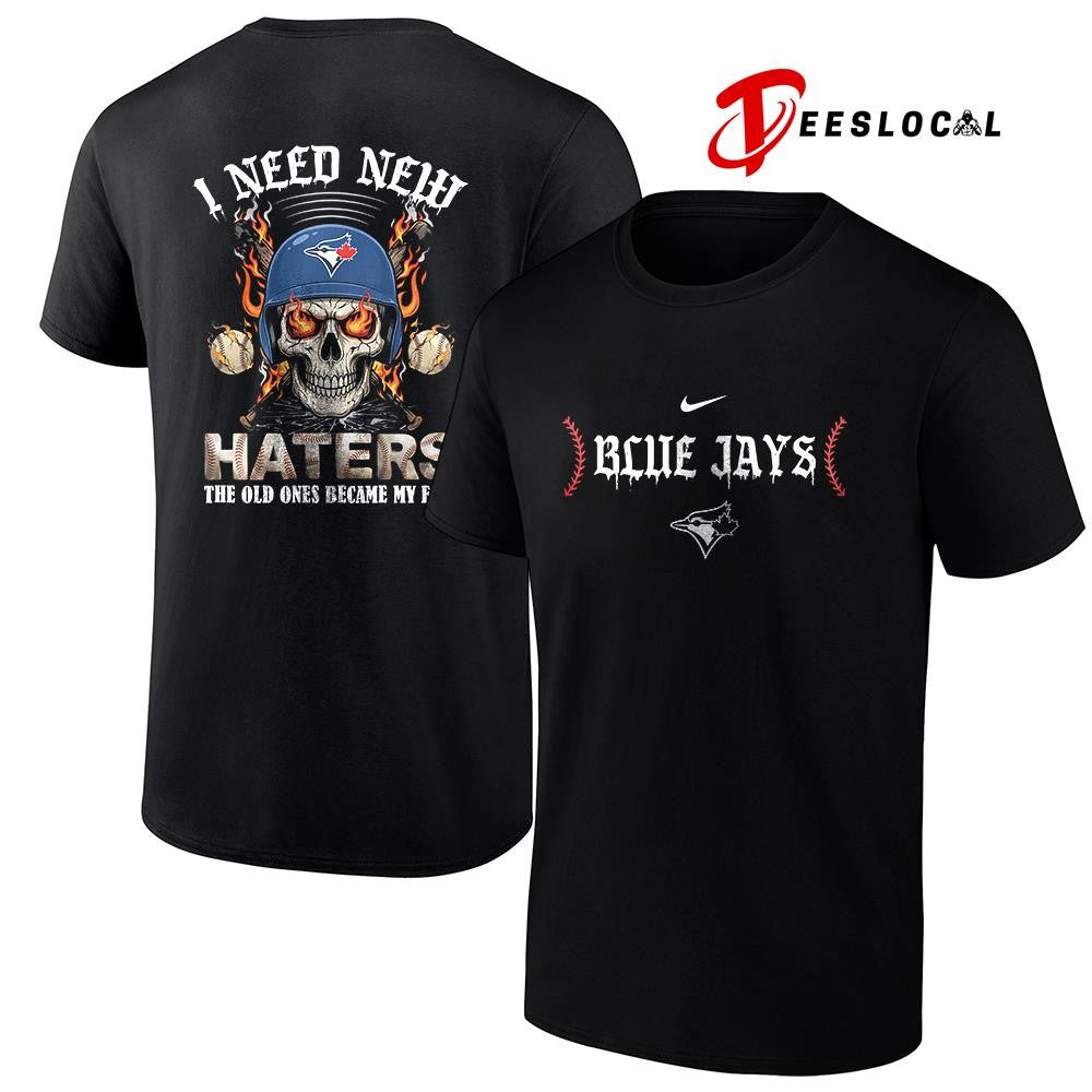 Toronto Blue Jays I need new haters the old ones became my fans skull baseball shirt