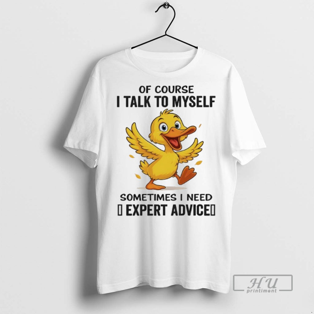 Trending Duck Of Course I Talk To Myself Sometimes I Need Expert Advice Graphic Tee