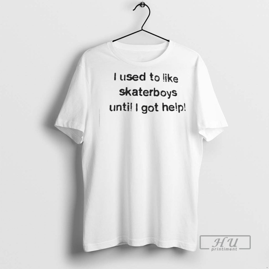 Trending I Used To Like Skater Boys Until I Get Help Graphic Tee Shirt