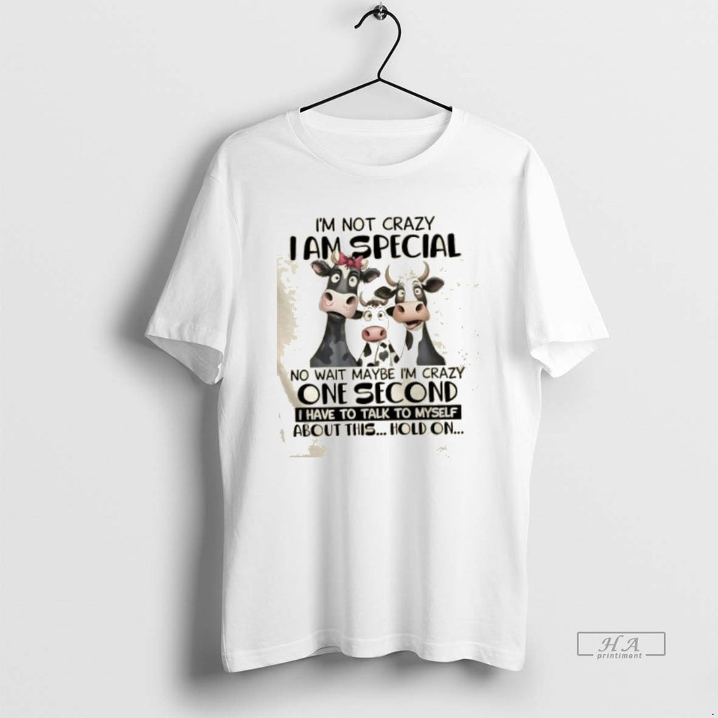 Trendy Cows Im Not Crazy I Am Special No Wait Maybe Im Crazy One Second