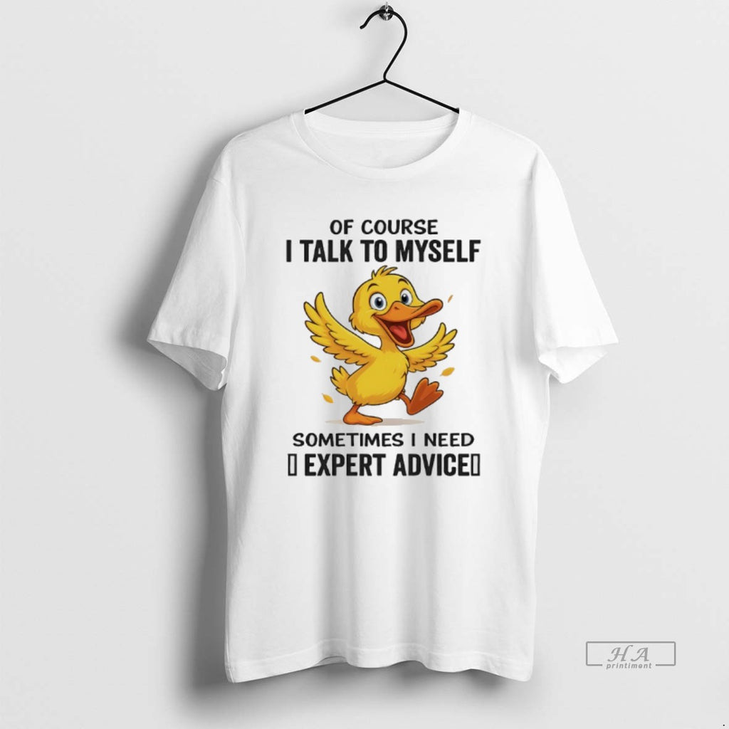 Trendy Duck Of Course I Talk To Myself Sometimes I Need Expert Advice
