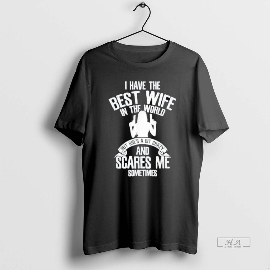 Trendy I Have The Best Wife In The World But Shes A Bit Crazy And